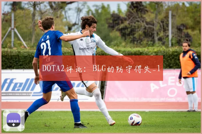 DOTA2评论：BLG的防守得失_1